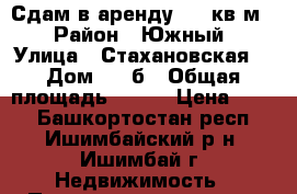 Сдам в аренду 430 кв.м. › Район ­ Южный › Улица ­ Стахановская  › Дом ­ 37б › Общая площадь ­ 432 › Цена ­ 400 - Башкортостан респ., Ишимбайский р-н, Ишимбай г. Недвижимость » Помещения аренда   
